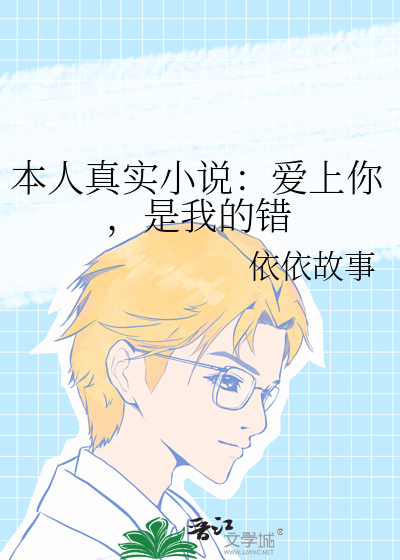 本人真实小说：爱上你，是我的错
