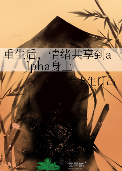 重生后，情绪共享到alpha身上