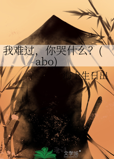 我难过，你哭什么？(abo)