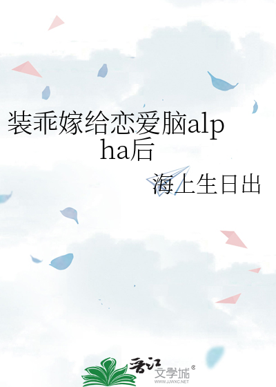 装乖嫁给恋爱脑alpha后